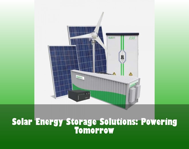 Solar Energy Storage Solutions: Powering Tomorrow